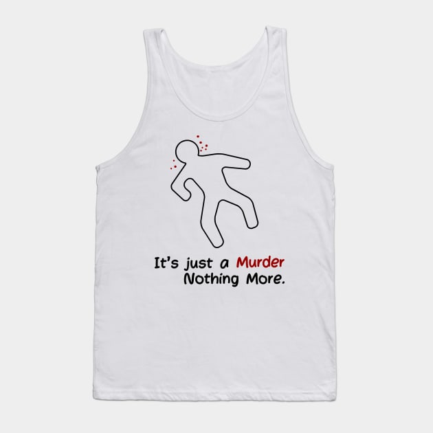 It's Just a Murder. Nothing More. Tank Top by Tacos y Libertad